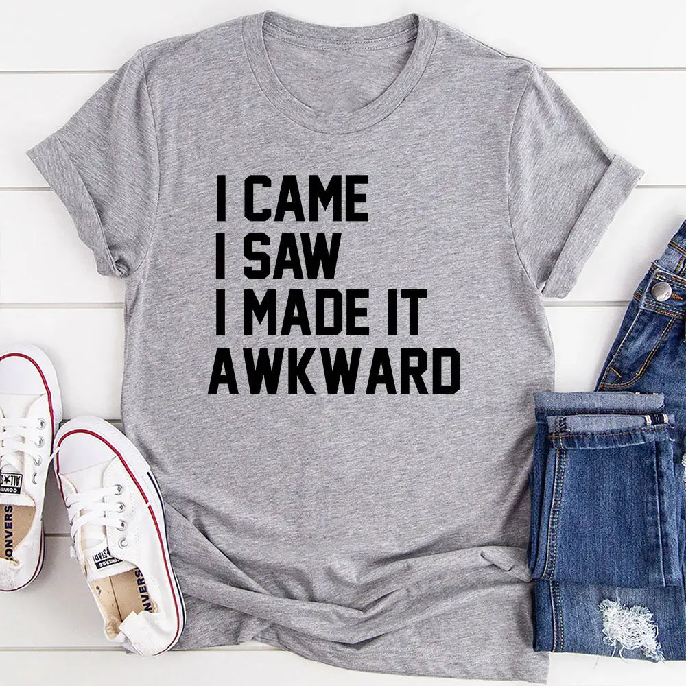 I Came I Saw I Made It Awkward T-Shirt - Streetsharks