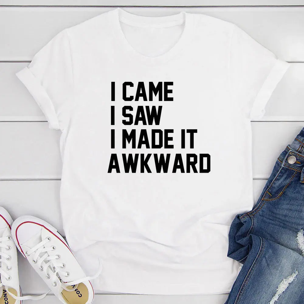 I Came I Saw I Made It Awkward T-Shirt - Streetsharks